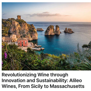 Revolutionizing Wine through Innovation and Sustainability: Alileo Wines, From Sicily to Massachusetts By Joe Campbell